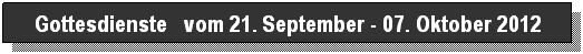 Textfeld: Gottesdienste&nbsp; 19.05. - 17.06.2012
